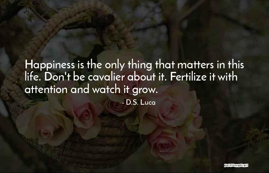 Your Happiness Is All That Matters Quotes By D.S. Luca