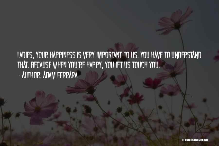Your Happiness Is Important Quotes By Adam Ferrara