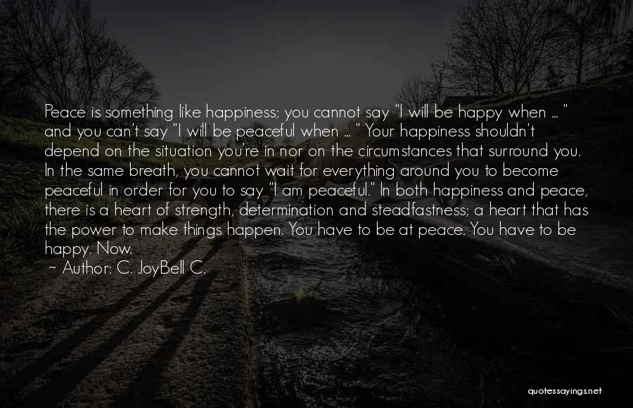 Your Happy Now Quotes By C. JoyBell C.