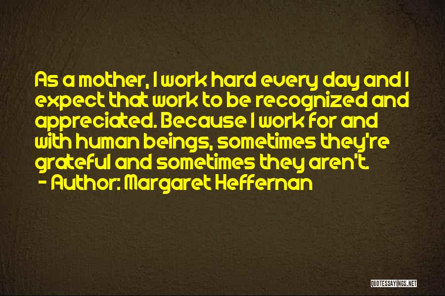 Your Hard Work Is Appreciated Quotes By Margaret Heffernan