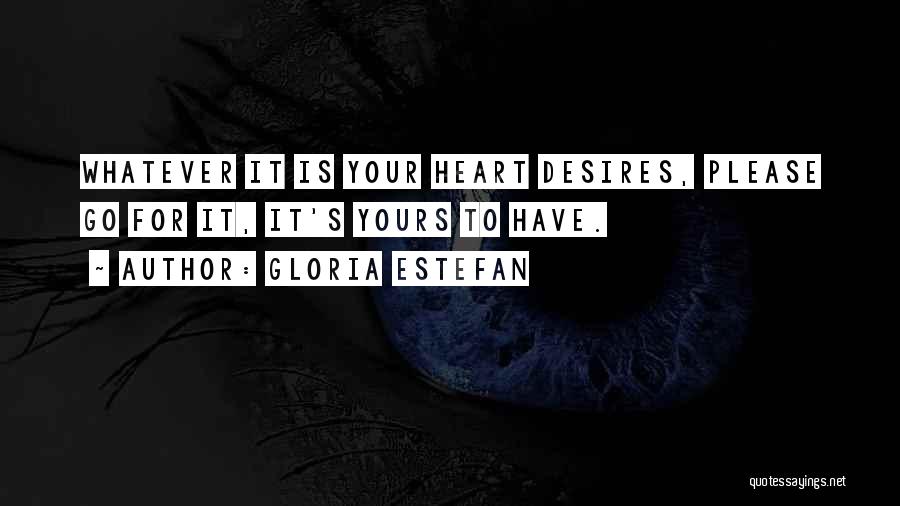 Your Heart's Desires Quotes By Gloria Estefan