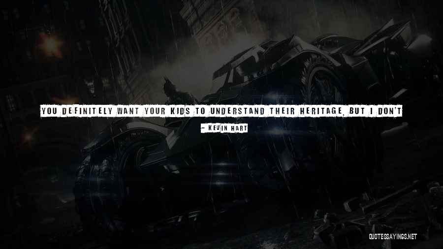 Your Heritage Quotes By Kevin Hart Your Heritage Quotes By Kevin Hart