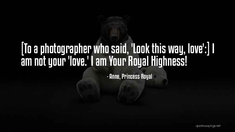 Your Highness Quotes By Anne, Princess Royal Your Highness Quotes By Anne, Princess Royal