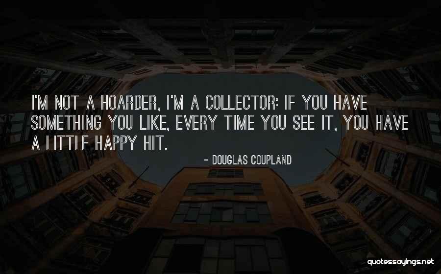 Your Hoarder Quotes By Douglas Coupland Your Hoarder Quotes By Douglas Coupland