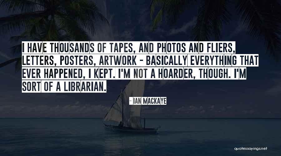Your Hoarder Quotes By Ian MacKaye Your Hoarder Quotes By Ian MacKaye