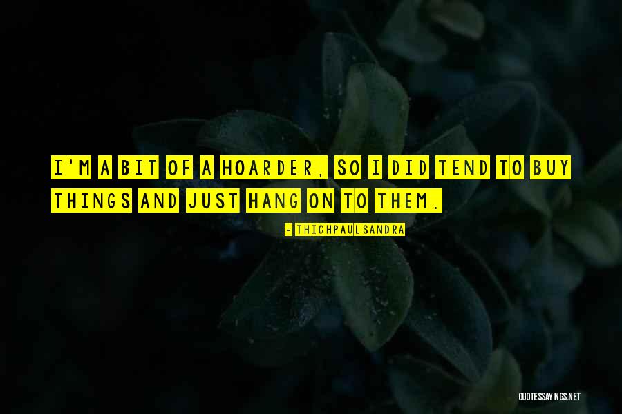 Your Hoarder Quotes By Thighpaulsandra