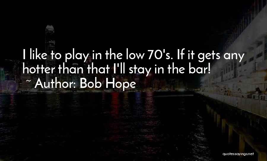 Your Hotter Than Quotes By Bob Hope