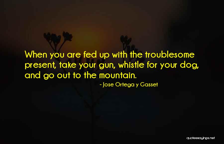 Your Hunting Dog Quotes By Jose Ortega Y Gasset