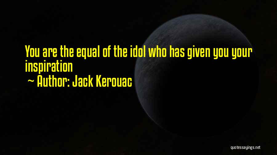 Your Idol Quotes By Jack Kerouac