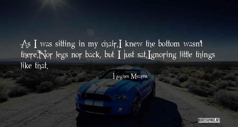 Your Ignoring Me Quotes By Hughes Mearns Your Ignoring Me Quotes By Hughes Mearns