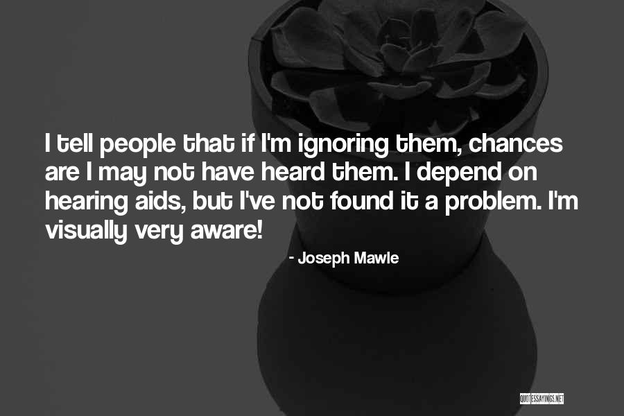 Your Ignoring Me Quotes By Joseph Mawle Your Ignoring Me Quotes By Joseph Mawle