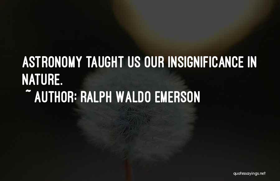 Your Insignificance Quotes By Ralph Waldo Emerson