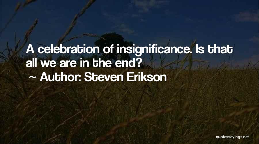 Your Insignificance Quotes By Steven Erikson