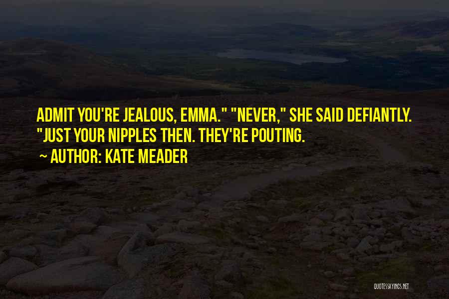 Your Jealous Admit It Quotes By Kate Meader