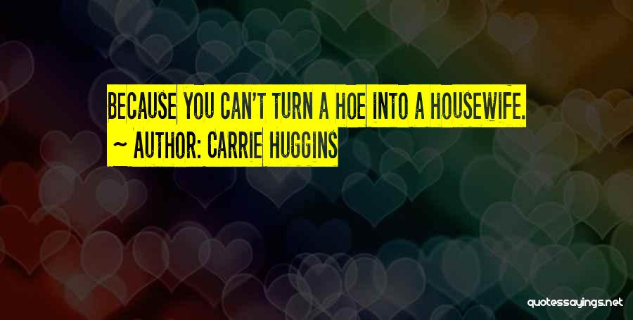 Your Just A Hoe Quotes By Carrie Huggins