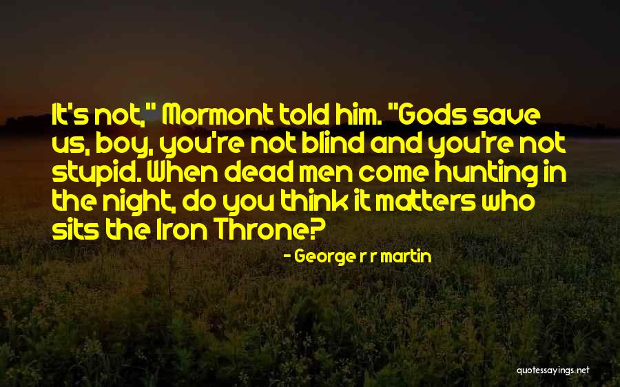 Your Just A Stupid Boy Quotes By George R R Martin Your Just A Stupid Boy Quotes By George R R Martin