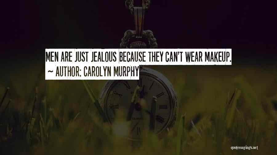 Your Just Jealous Because Quotes By Carolyn Murphy