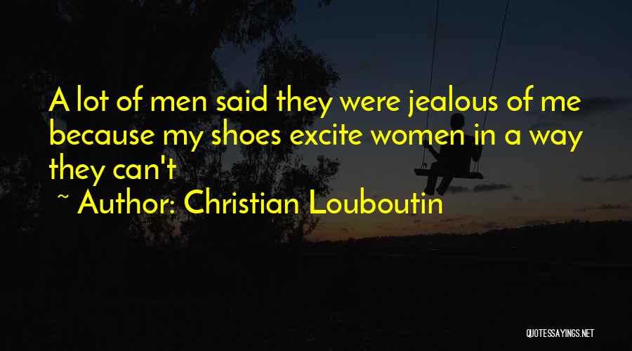 Your Just Jealous Because Quotes By Christian Louboutin