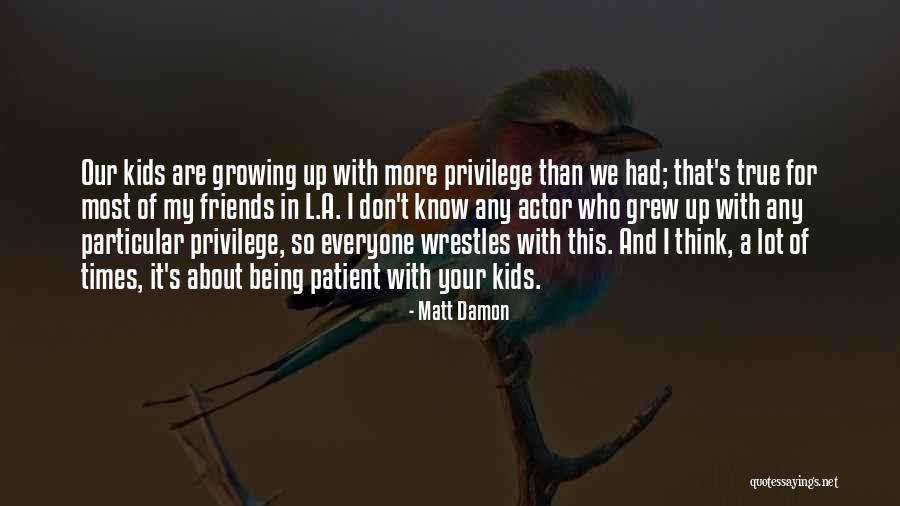 Your Kids Growing Up Quotes By Matt Damon Your Kids Growing Up Quotes By Matt Damon
