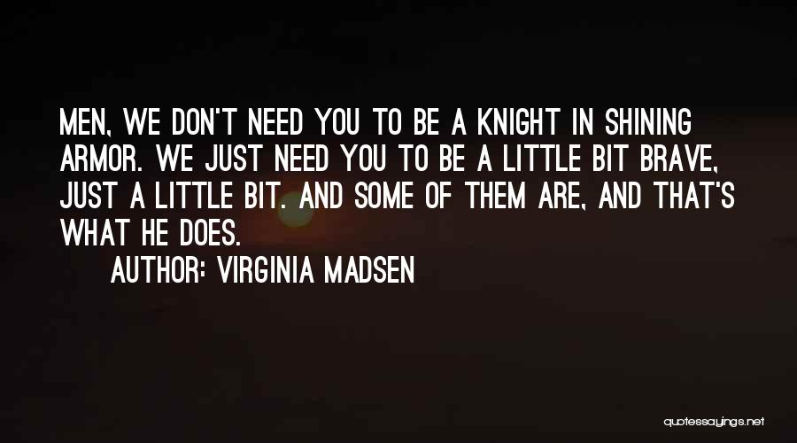 Your Knight In Shining Armor Quotes By Virginia Madsen