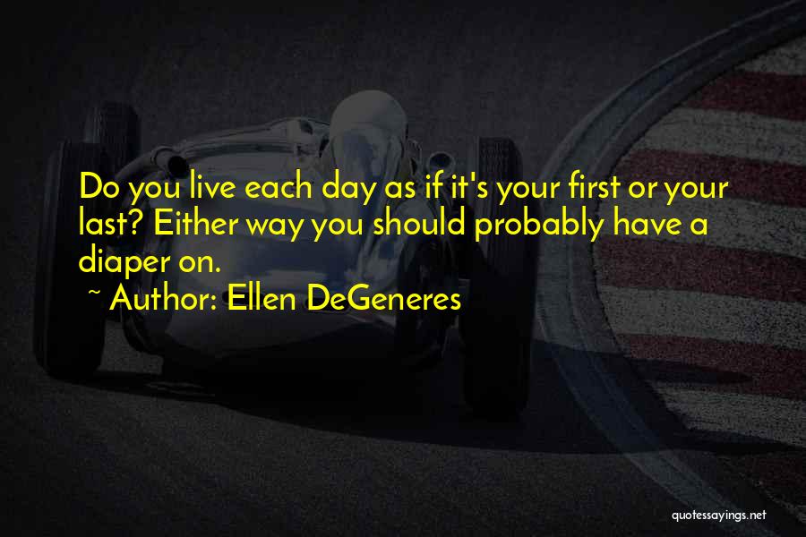 Your Last Day Quotes By Ellen DeGeneres