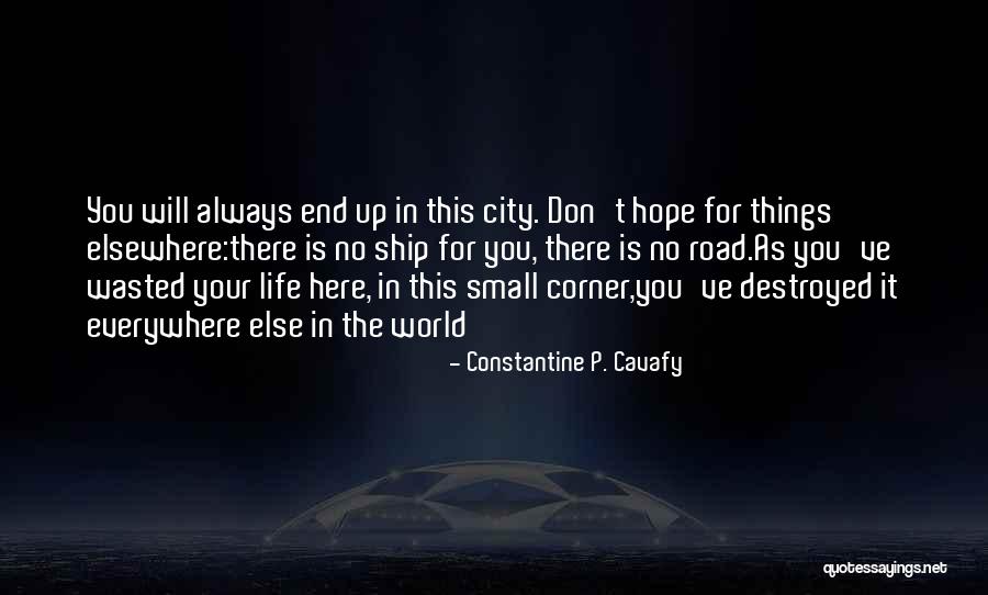 Your Life Destroyed Quotes By Constantine P. Cavafy Your Life Destroyed Quotes By Constantine P. Cavafy