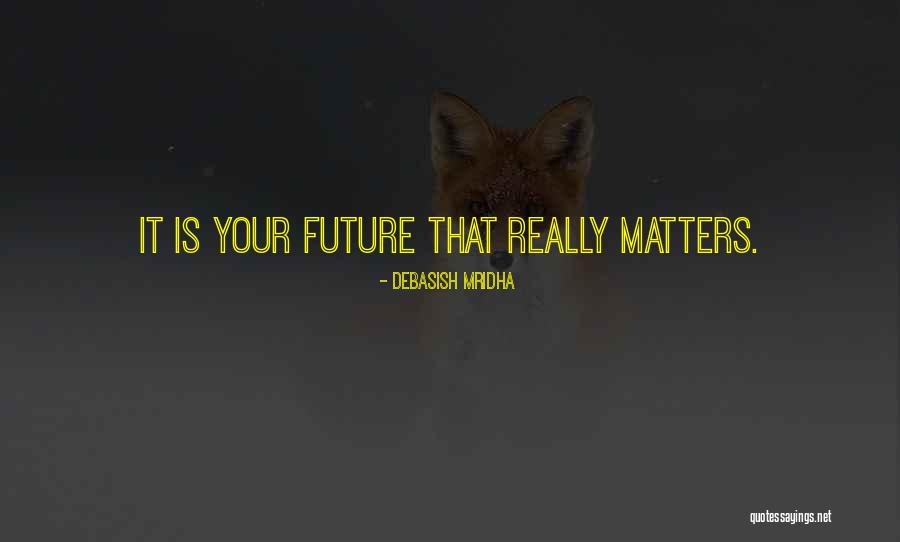 Your Life Matters Quotes By Debasish Mridha Your Life Matters Quotes By Debasish Mridha