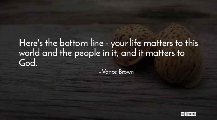 Your Life Matters Quotes By Vance Brown Your Life Matters Quotes By Vance Brown
