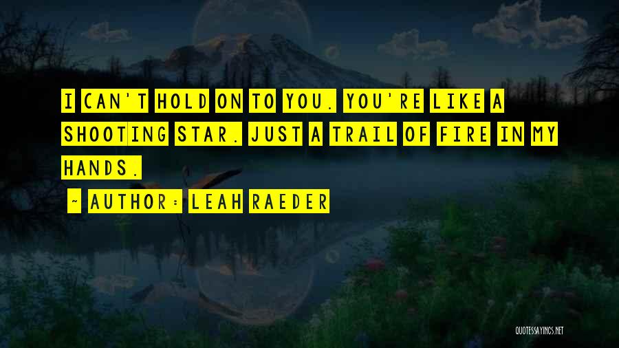 Your Like A Shooting Star Quotes By Leah Raeder