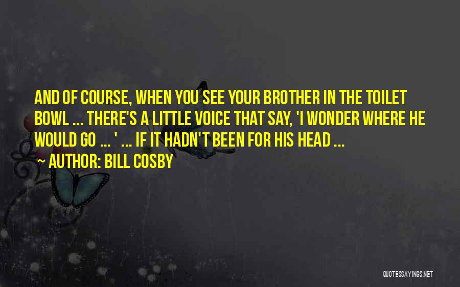 Your Little Brother Quotes By Bill Cosby