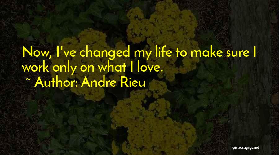 Your Love Changed My Life Quotes By Andre Rieu