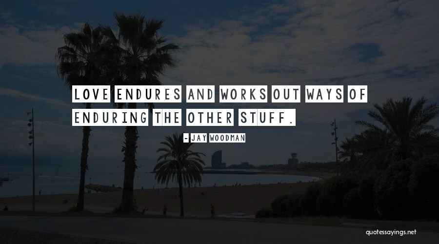 Your Love Endures Quotes By Jay Woodman Your Love Endures Quotes By Jay Woodman