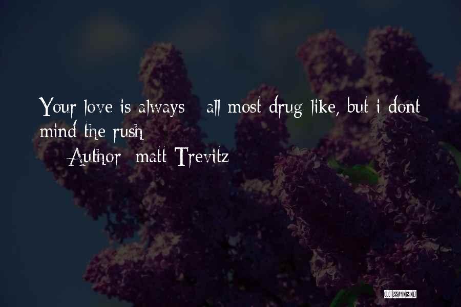 Your Love Is Like My Drug Quotes By Matt Trevitz