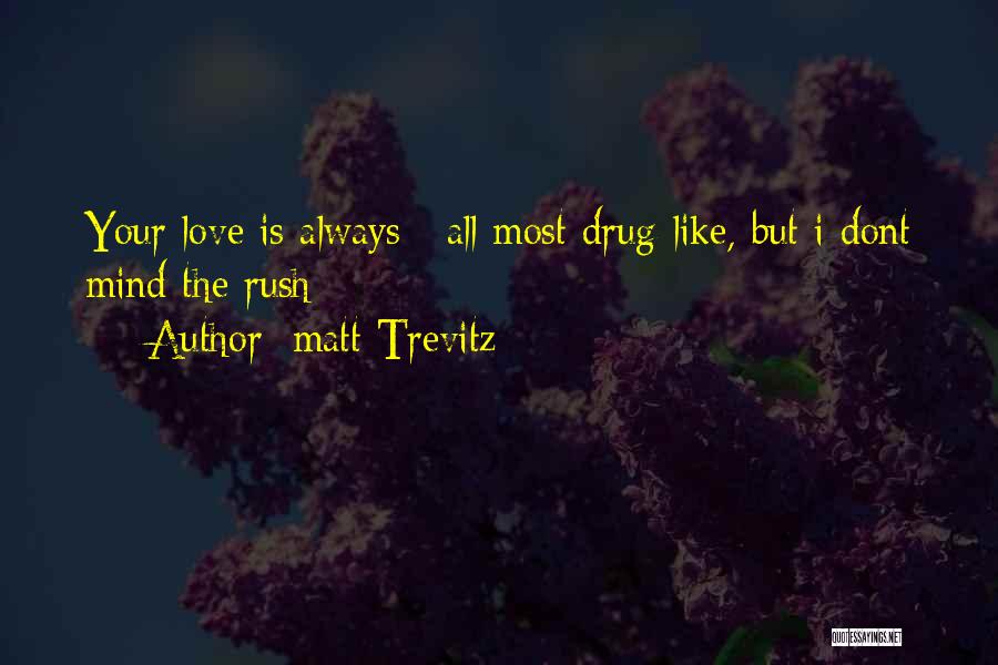 Your Love Is My Drug Quotes By Matt Trevitz