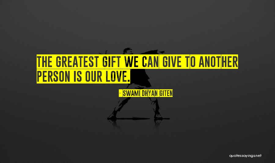 Your Love Is The Greatest Gift Quotes By Swami Dhyan Giten Your Love Is The Greatest Gift Quotes By Swami Dhyan Giten