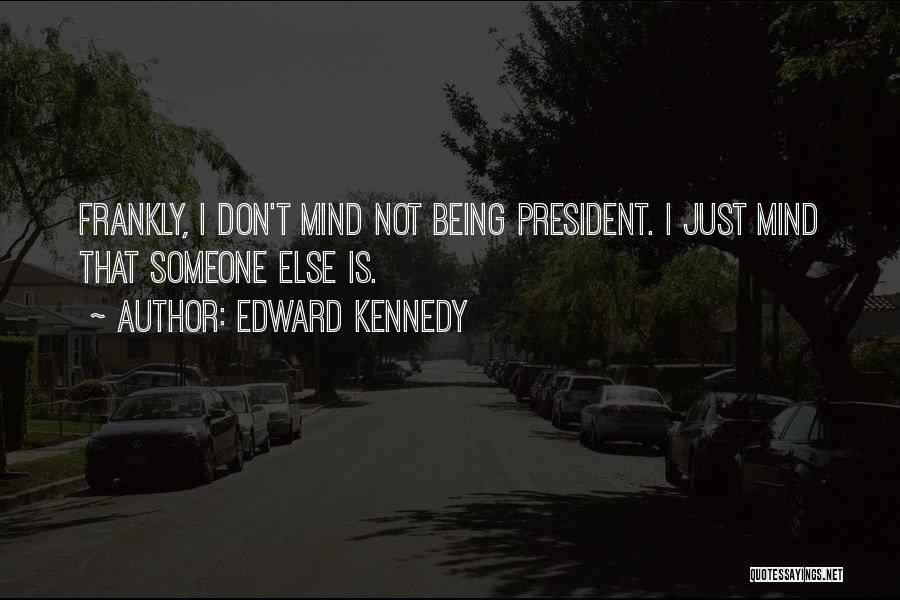 Your Mind Being Somewhere Else Quotes By Edward Kennedy
