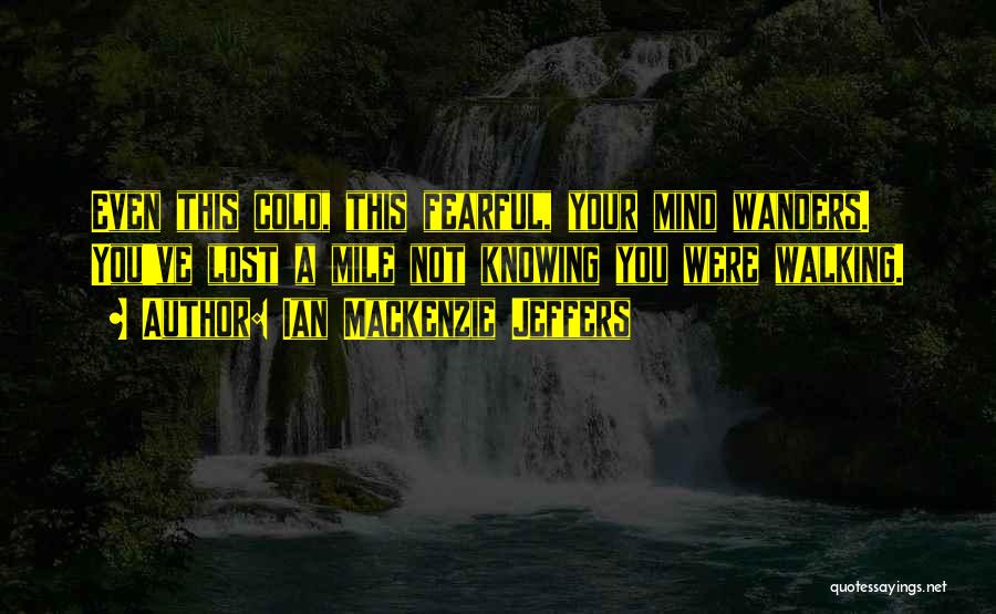 Your Mind Wanders Quotes By Ian Mackenzie Jeffers