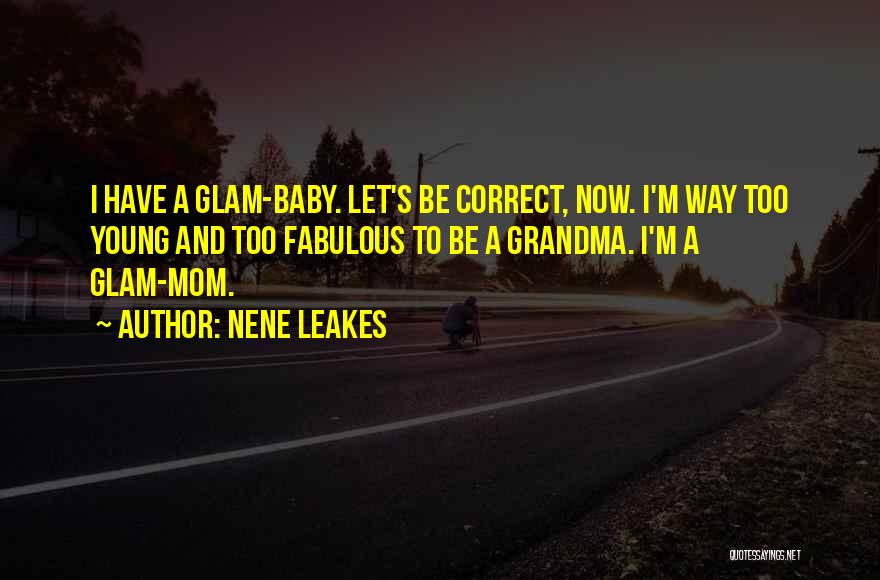 Your Mom And Grandma Quotes By NeNe Leakes