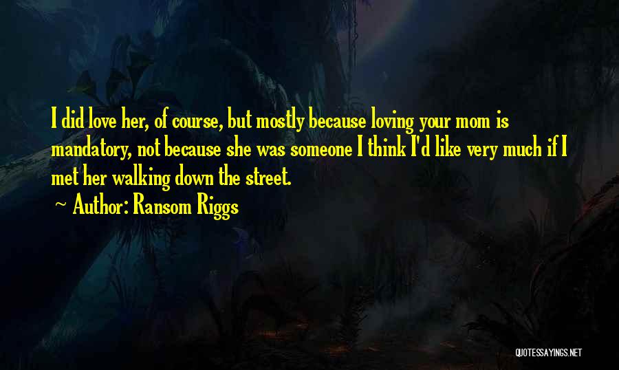 Your Mom Not Loving You Quotes By Ransom Riggs