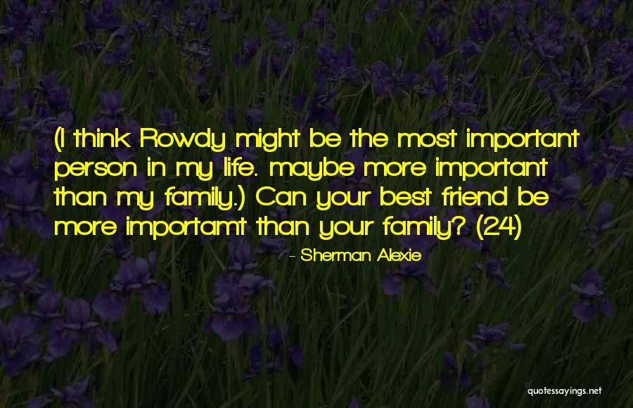 Your Most Important Person Quotes By Sherman Alexie Your Most Important Person Quotes By Sherman Alexie