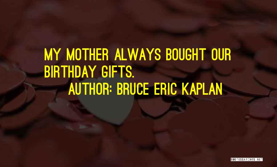 Your Mother On Her Birthday Quotes By Bruce Eric Kaplan