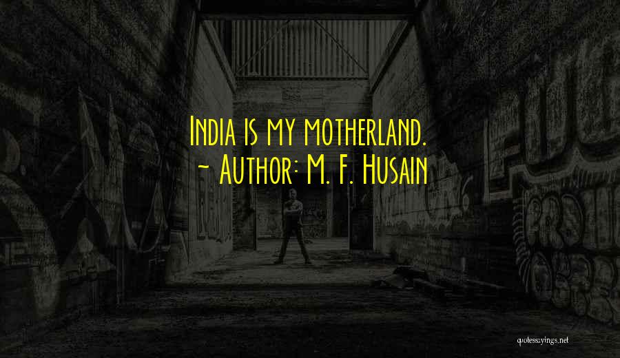 Your Motherland Quotes By M. F. Husain