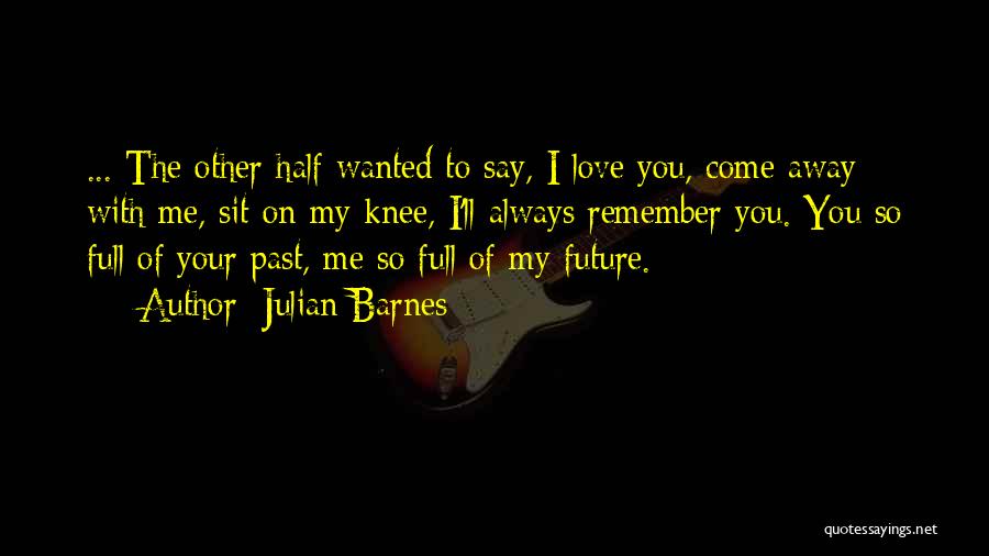 Your My Future Love Quotes By Julian Barnes