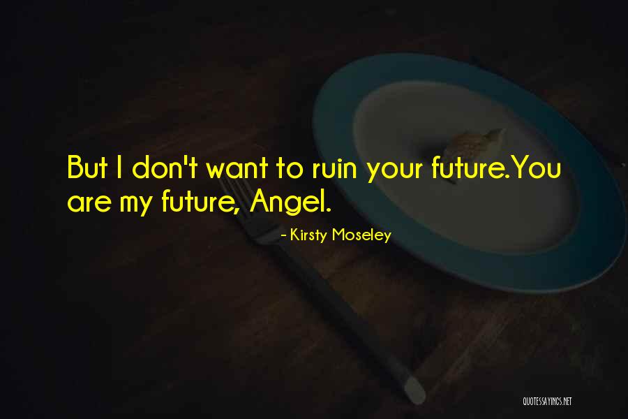 Your My Future Love Quotes By Kirsty Moseley