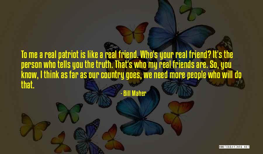 Your My Real Friend Quotes By Bill Maher