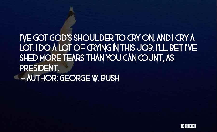 Your My Shoulder To Cry On Quotes By George W. Bush