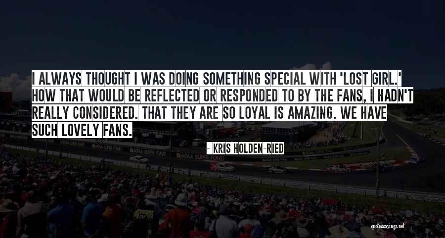 Your My Special Girl Quotes By Kris Holden-Ried Your My Special Girl Quotes By Kris Holden-Ried