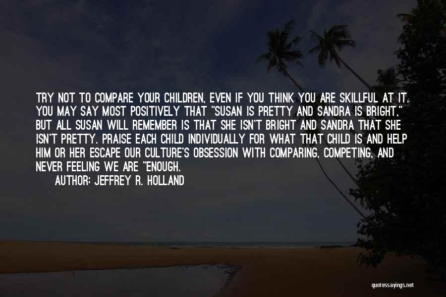 Your Not Pretty Enough Quotes By Jeffrey R. Holland