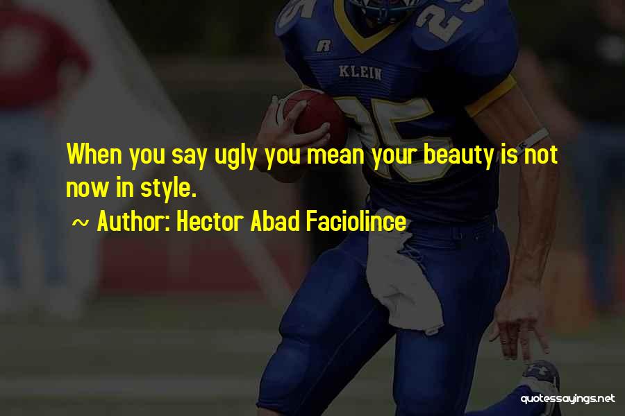 Your Not Ugly Quotes By Hector Abad Faciolince