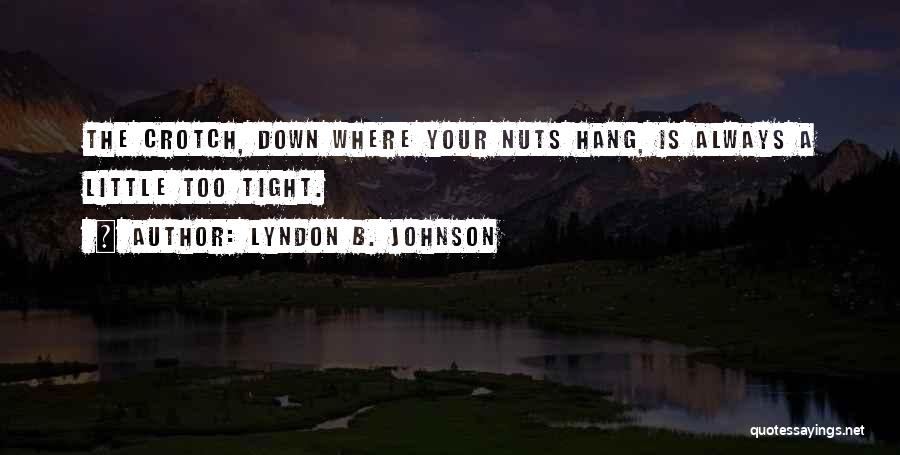 Your Nuts Quotes By Lyndon B. Johnson